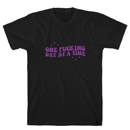One Fucking Day At A Time T-Shirt