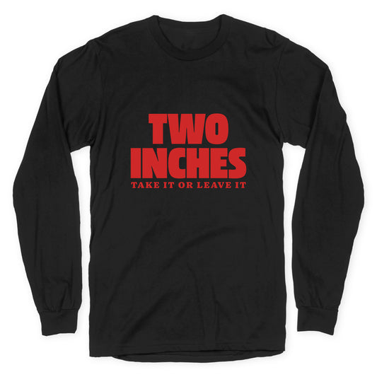Two Inches Take It Or Leave It Longsleeve Tee