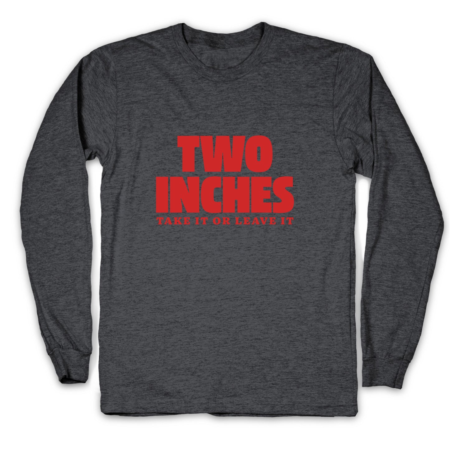 Two Inches Take It Or Leave It Longsleeve Tee