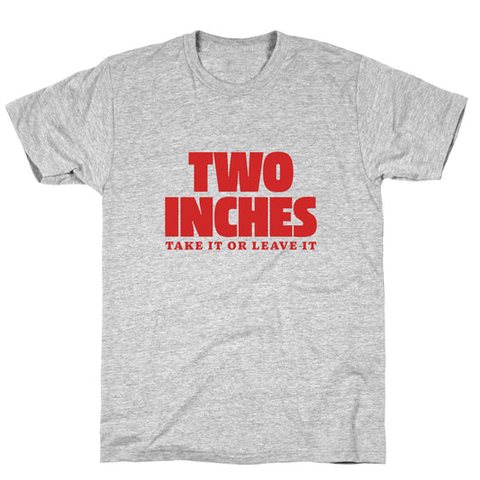 Two Inches Take It Or Leave It T-Shirt