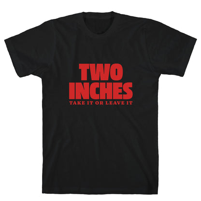 Two Inches Take It Or Leave It T-Shirt