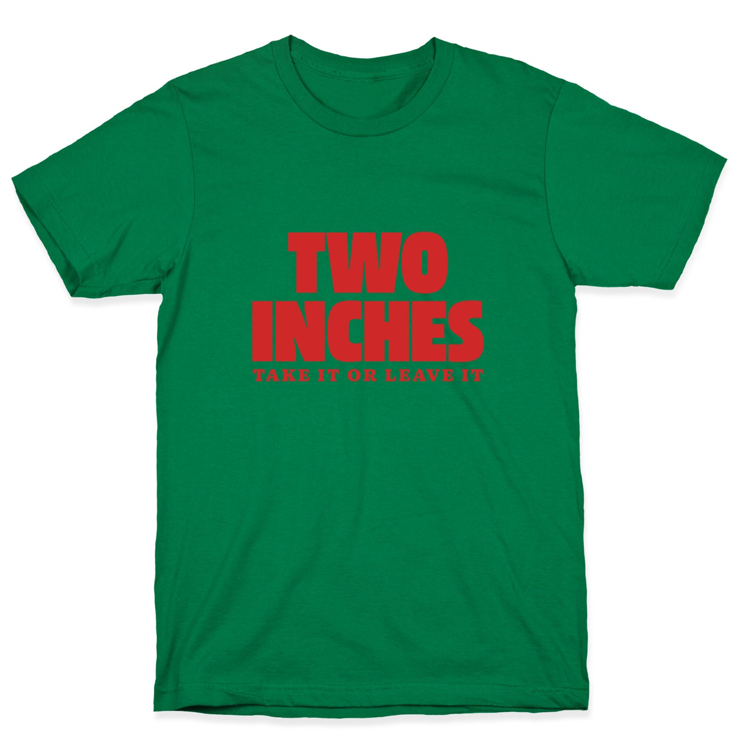 Two Inches Take It Or Leave It T-Shirt