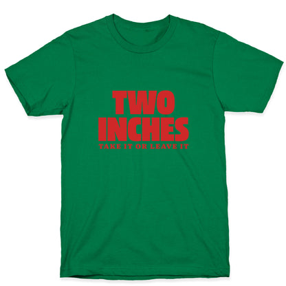 Two Inches Take It Or Leave It T-Shirt