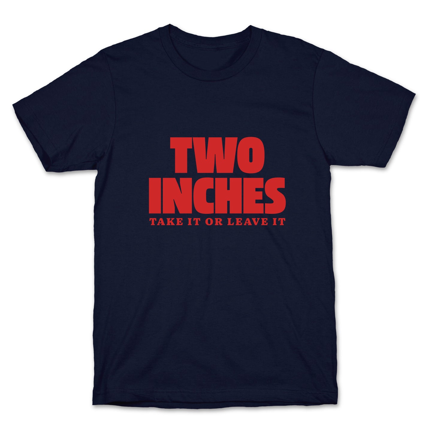 Two Inches Take It Or Leave It T-Shirt
