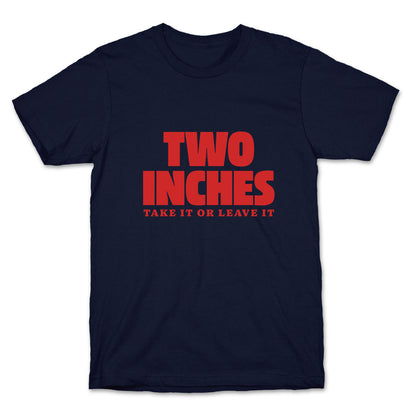 Two Inches Take It Or Leave It T-Shirt