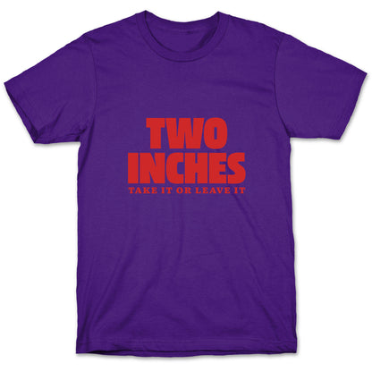 Two Inches Take It Or Leave It T-Shirt