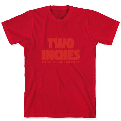 Two Inches Take It Or Leave It T-Shirt