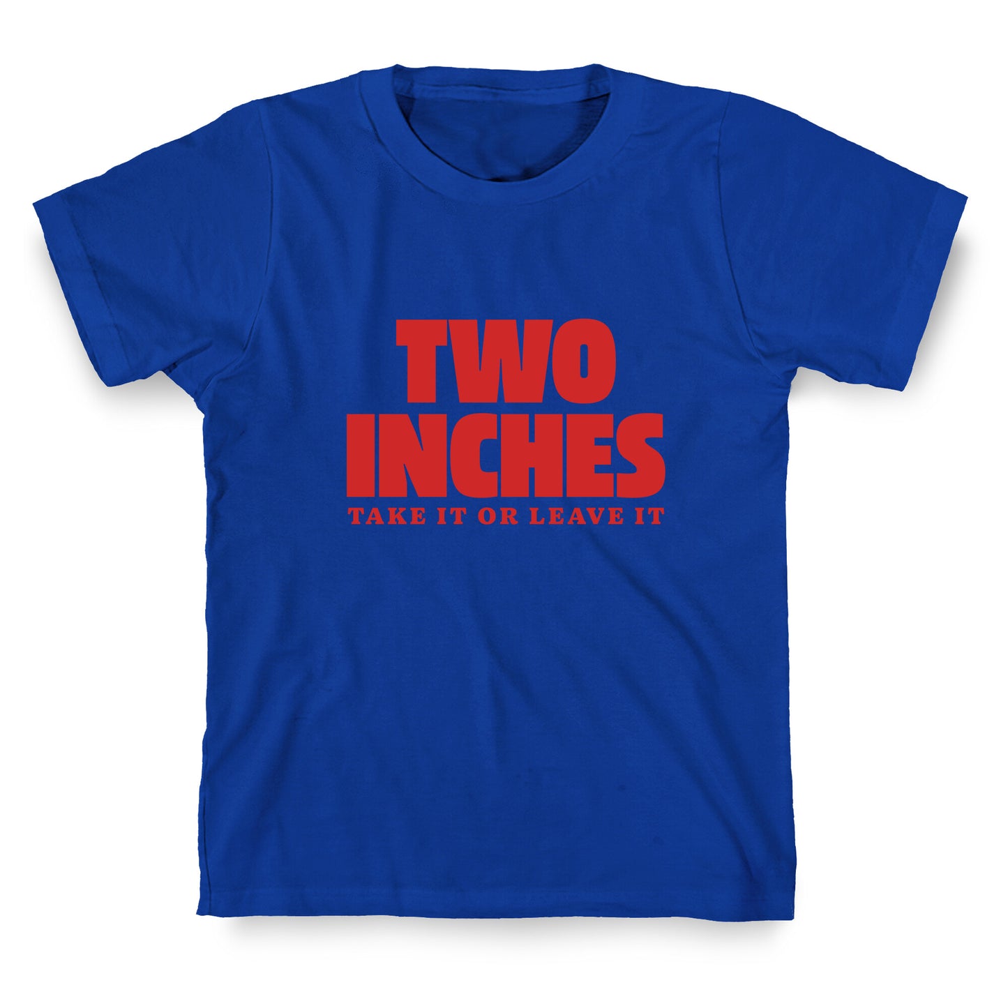 Two Inches Take It Or Leave It T-Shirt