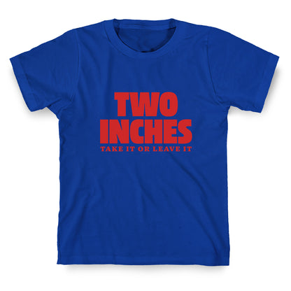 Two Inches Take It Or Leave It T-Shirt