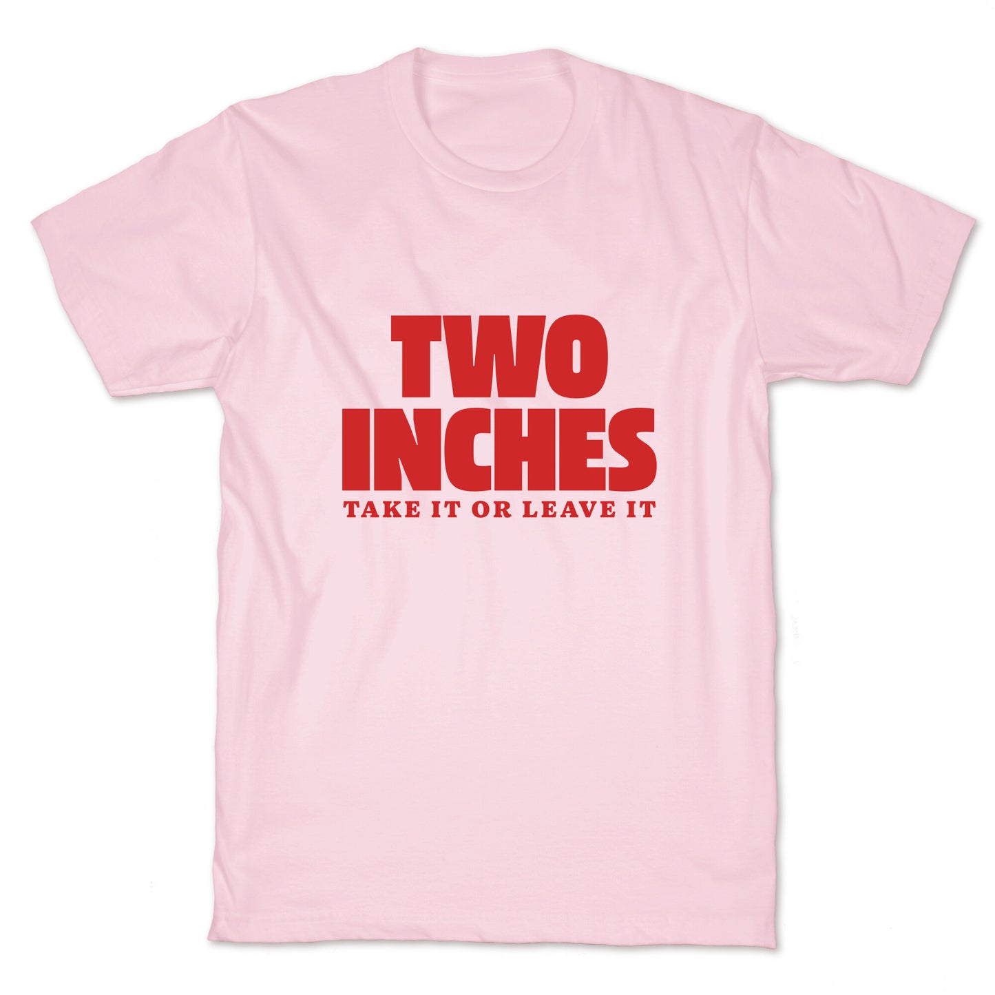 Two Inches Take It Or Leave It T-Shirt