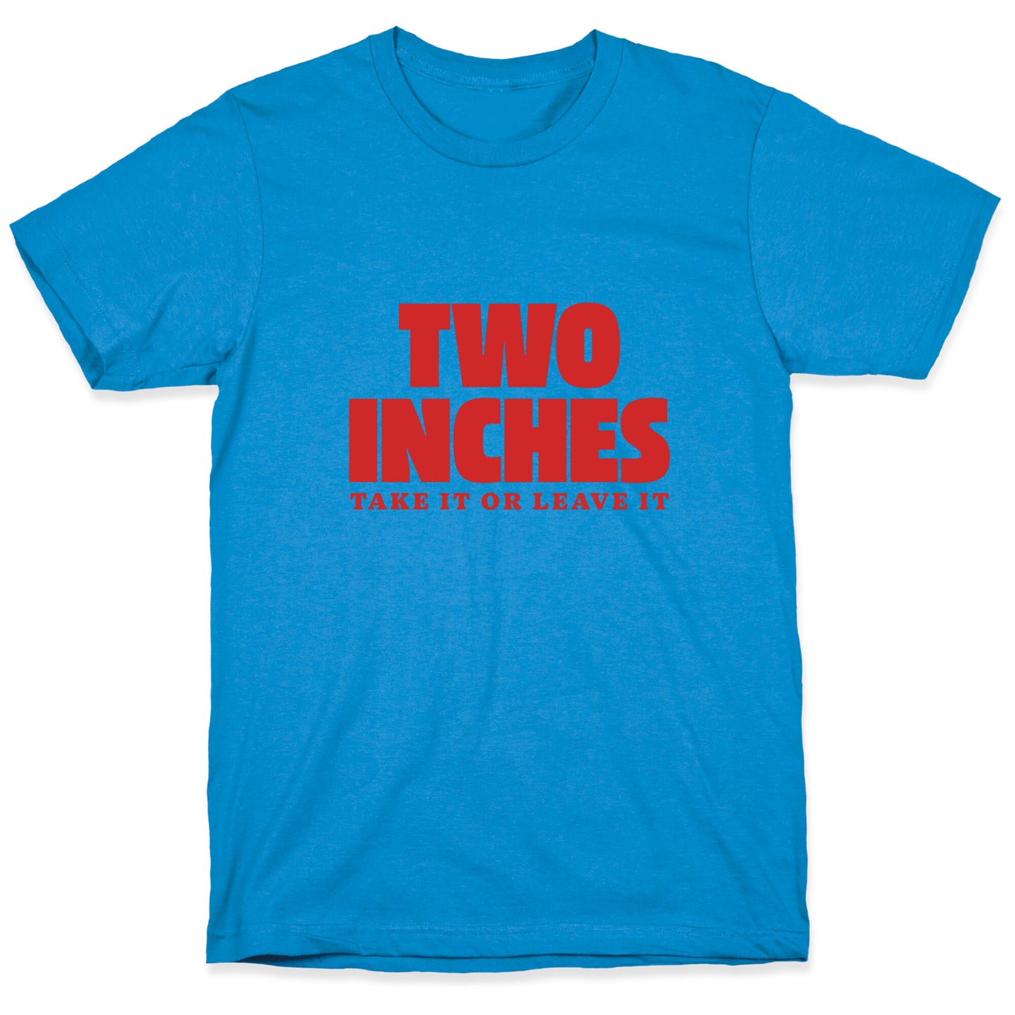 Two Inches Take It Or Leave It T-Shirt