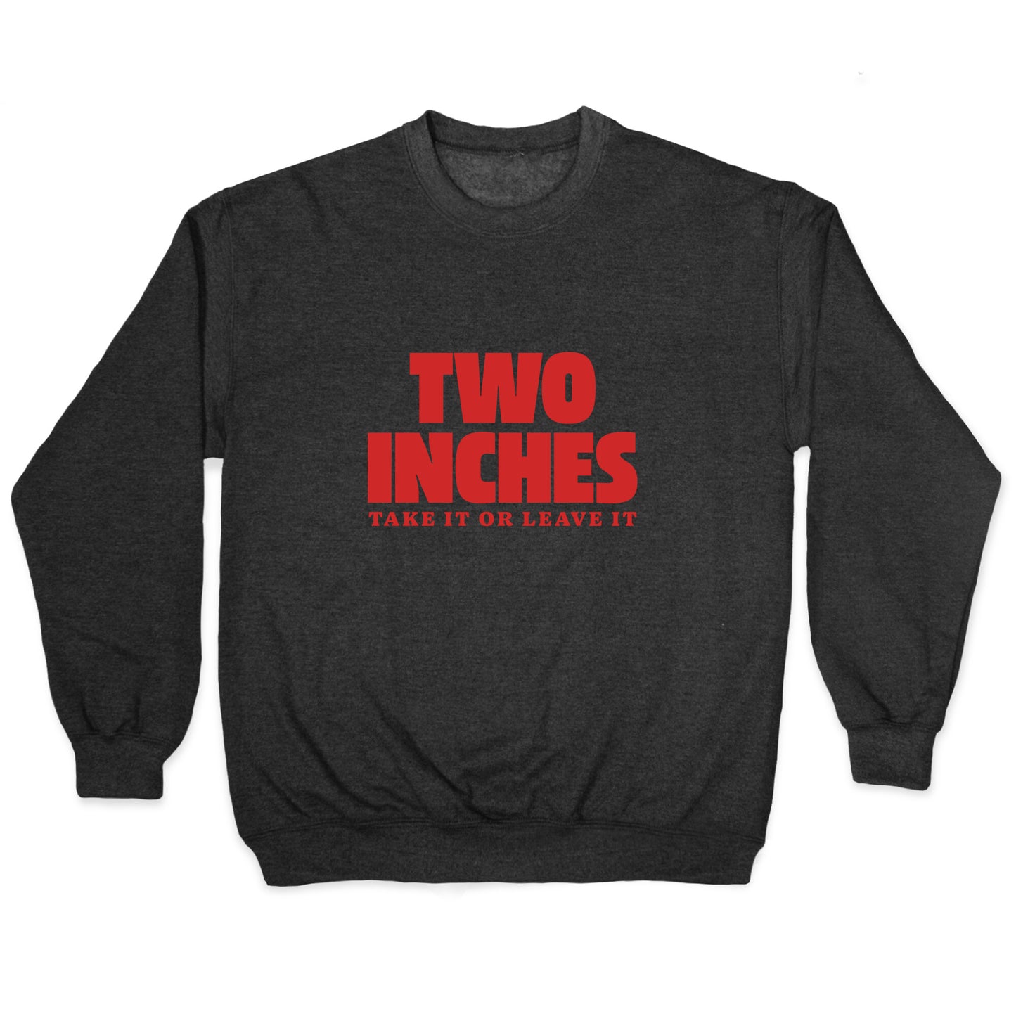 Two Inches Take It Or Leave It Crewneck Sweatshirt