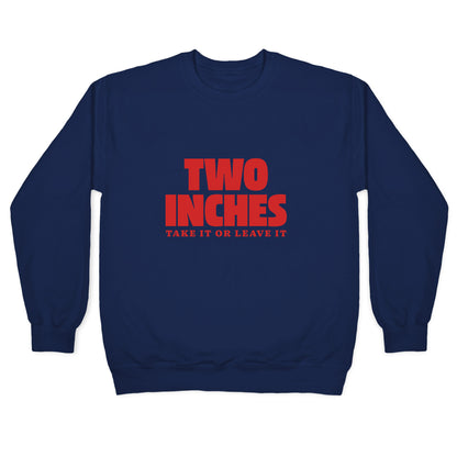 Two Inches Take It Or Leave It Crewneck Sweatshirt