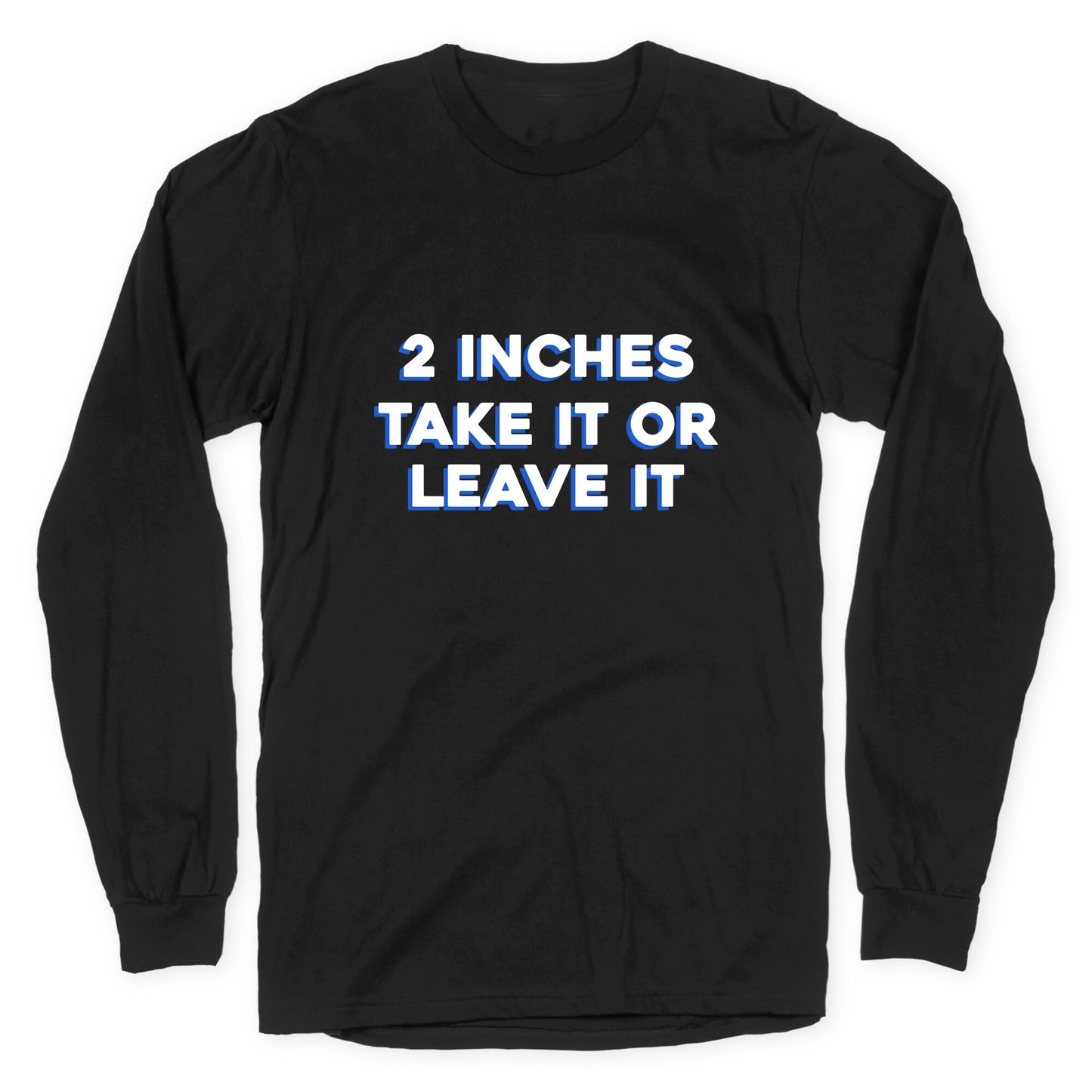 2 Inches Take It Or Leave It Longsleeve Tee