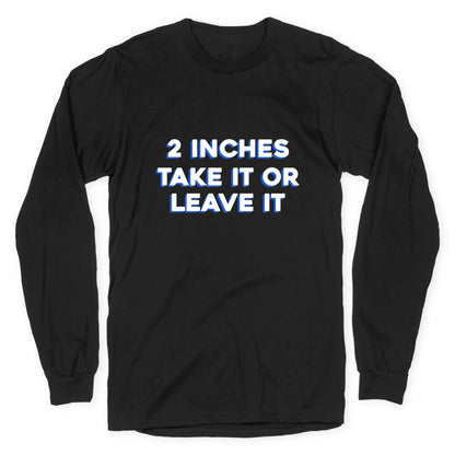 2 Inches Take It Or Leave It Longsleeve Tee