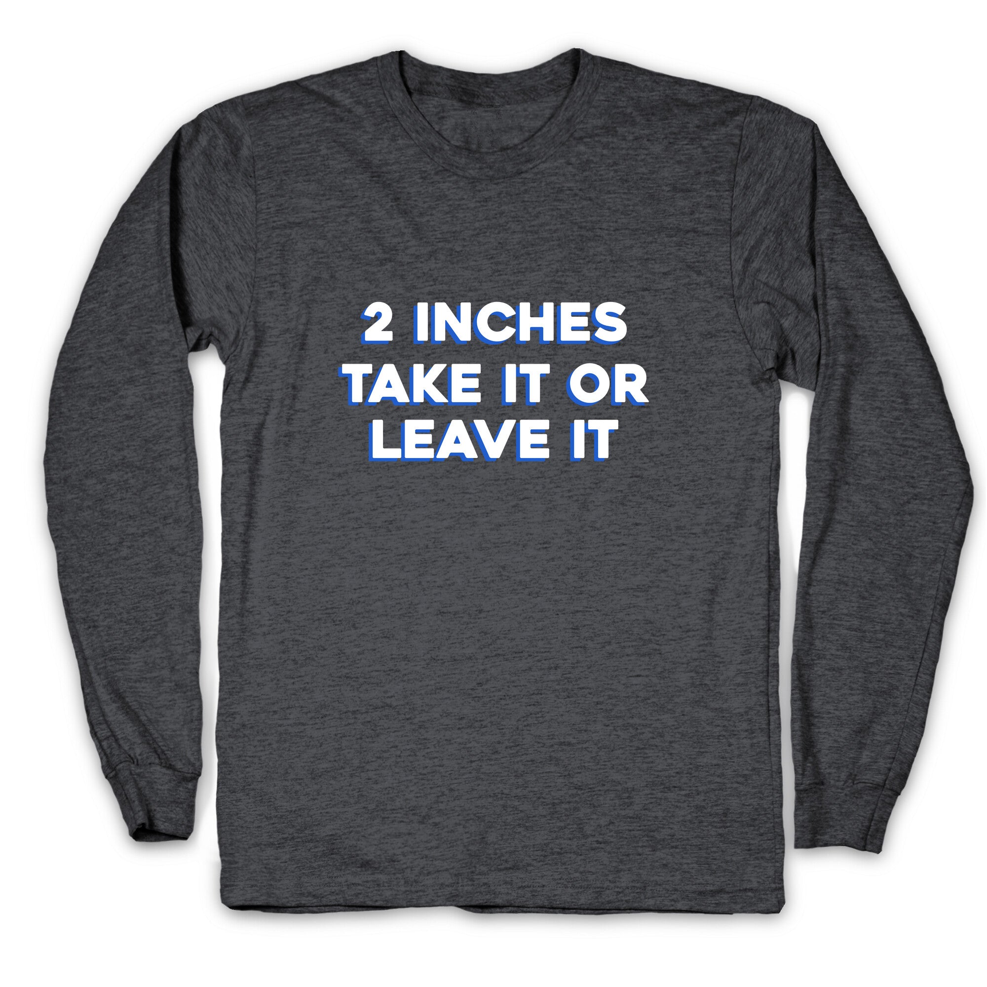 2 Inches Take It Or Leave It Longsleeve Tee