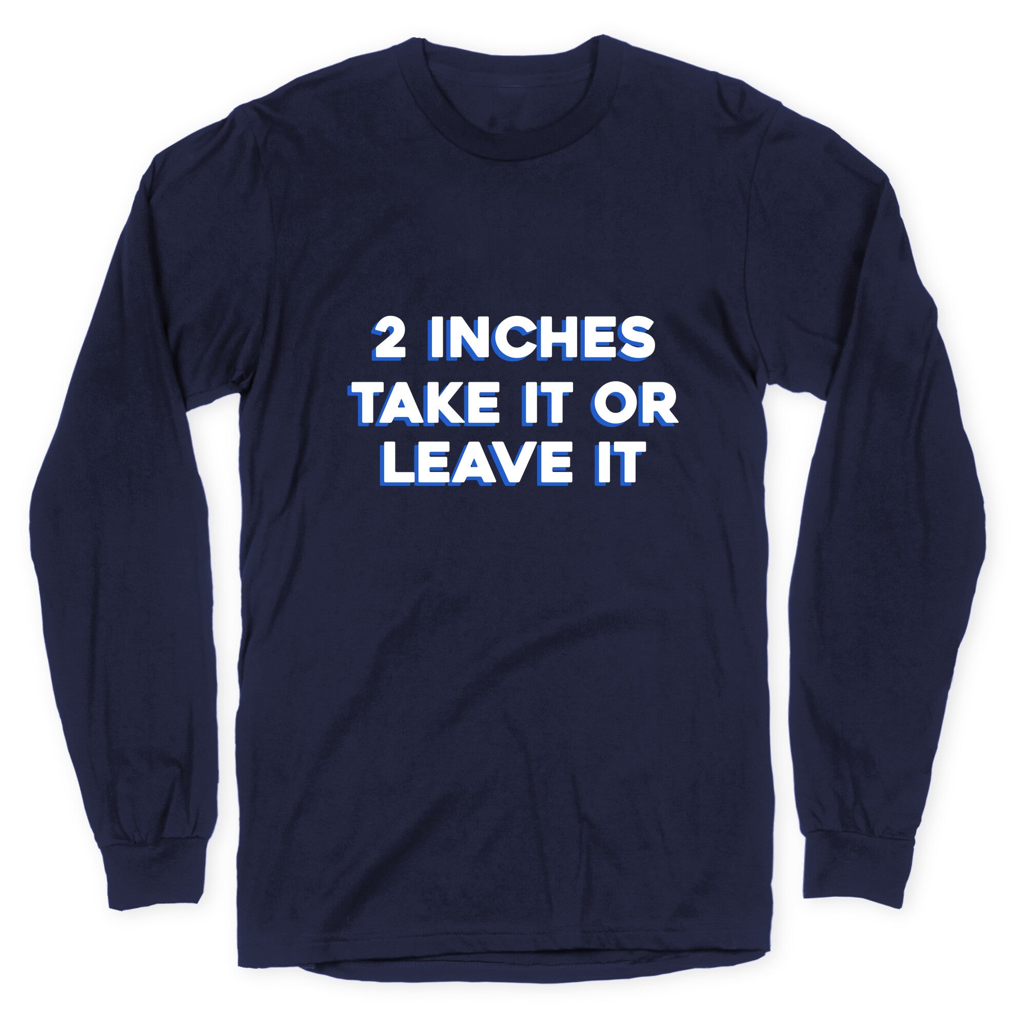 2 Inches Take It Or Leave It Longsleeve Tee