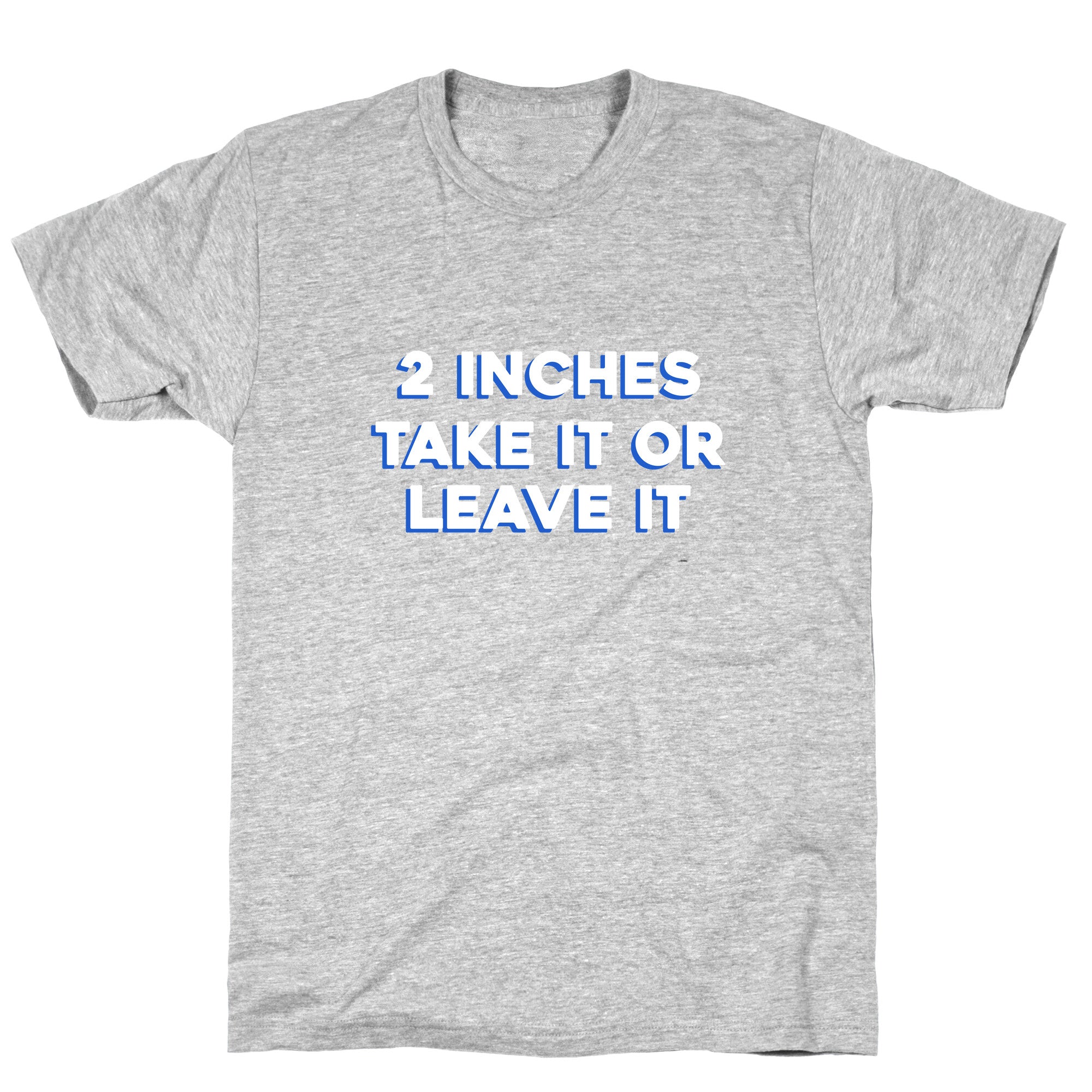 2 Inches Take It Or Leave It T-Shirt