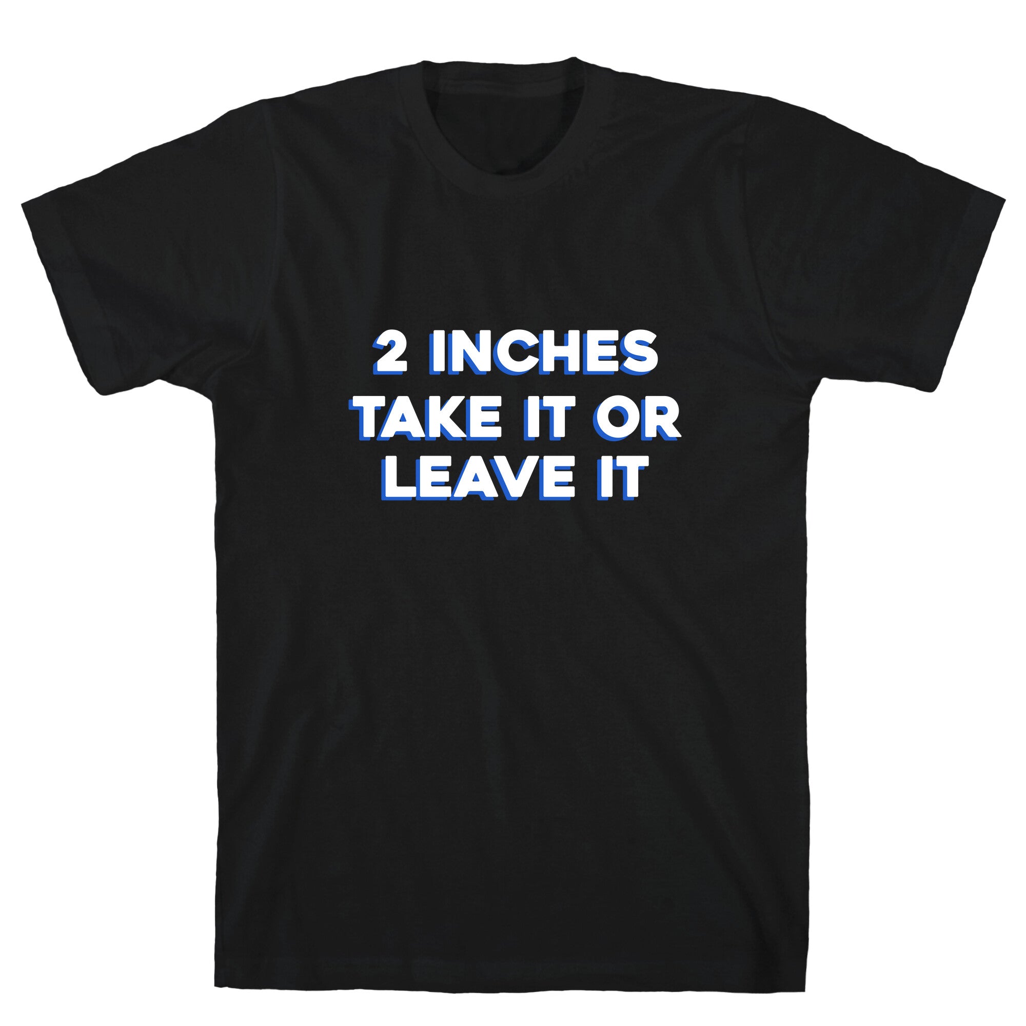 2 Inches Take It Or Leave It T-Shirt