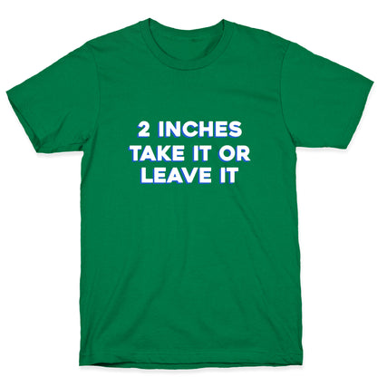 2 Inches Take It Or Leave It T-Shirt