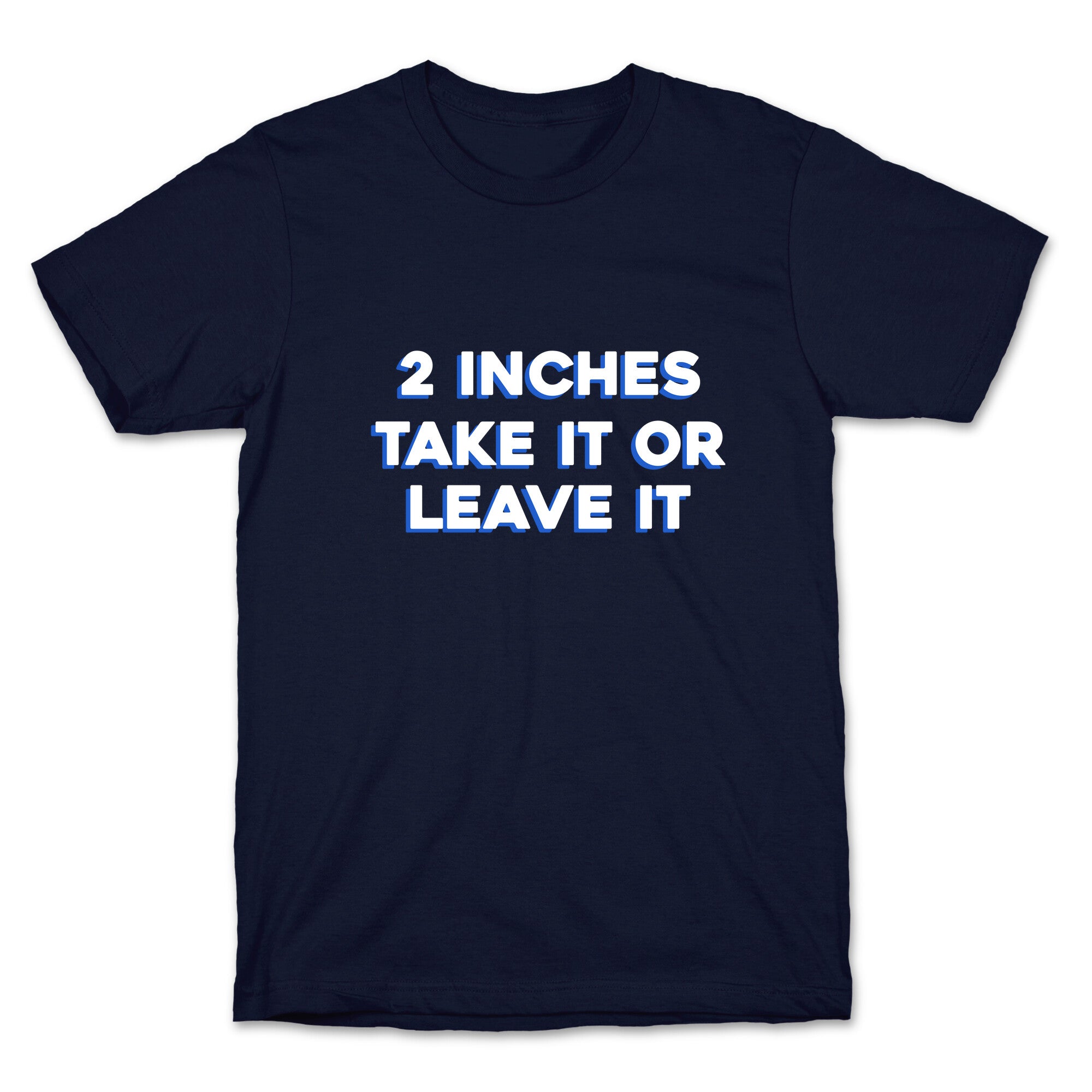 2 Inches Take It Or Leave It T-Shirt