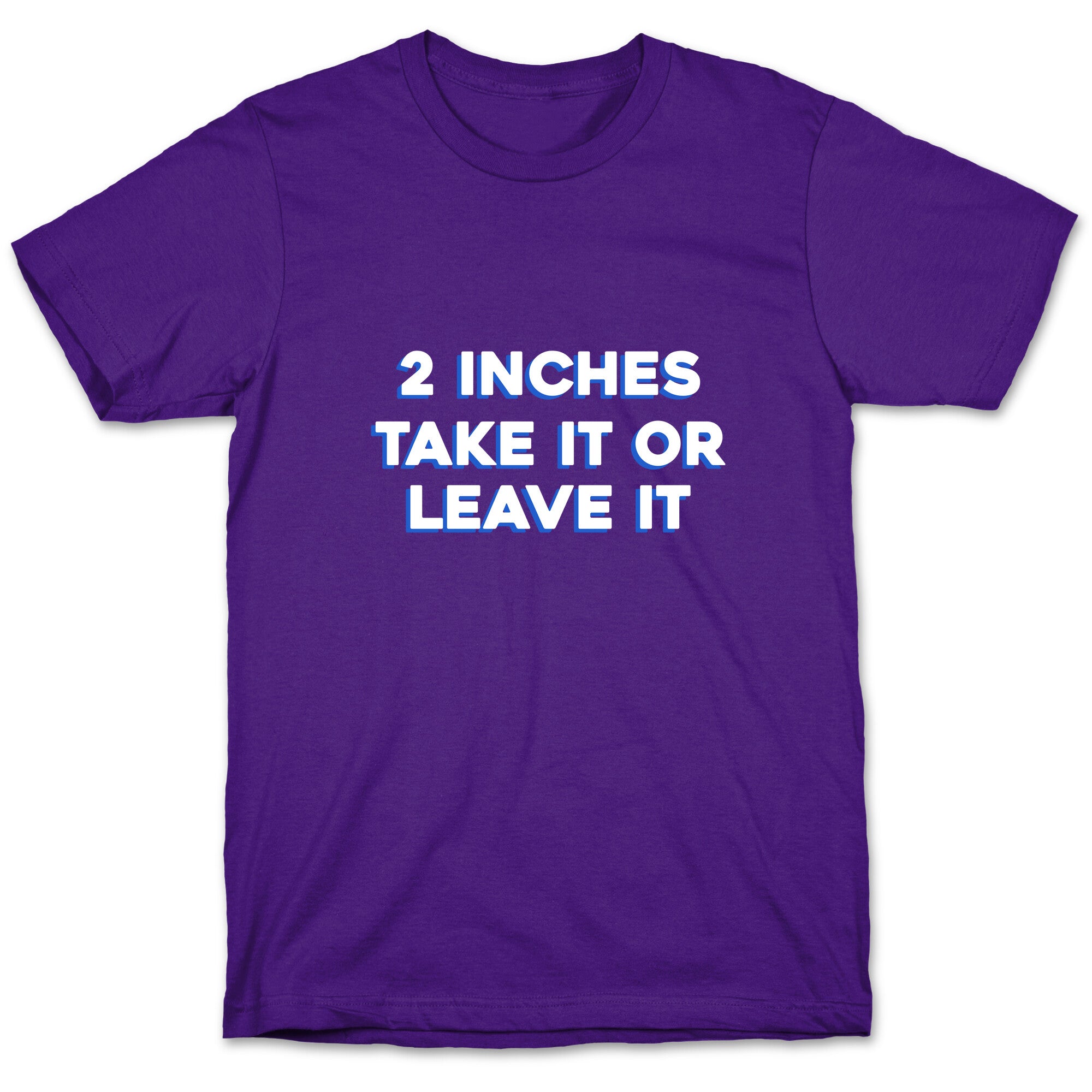 2 Inches Take It Or Leave It T-Shirt