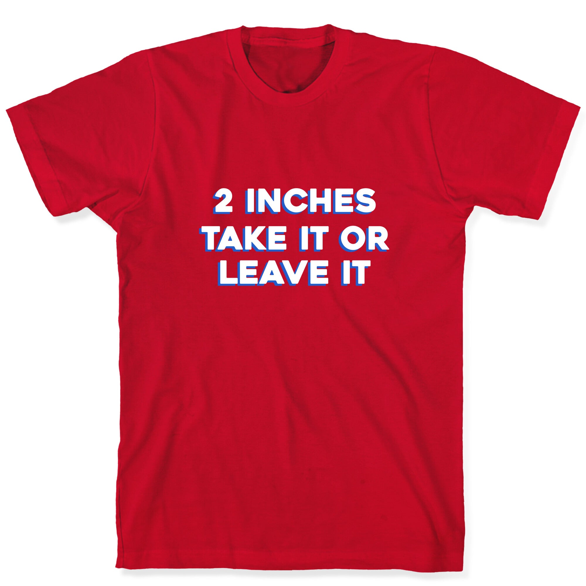 2 Inches Take It Or Leave It T-Shirt