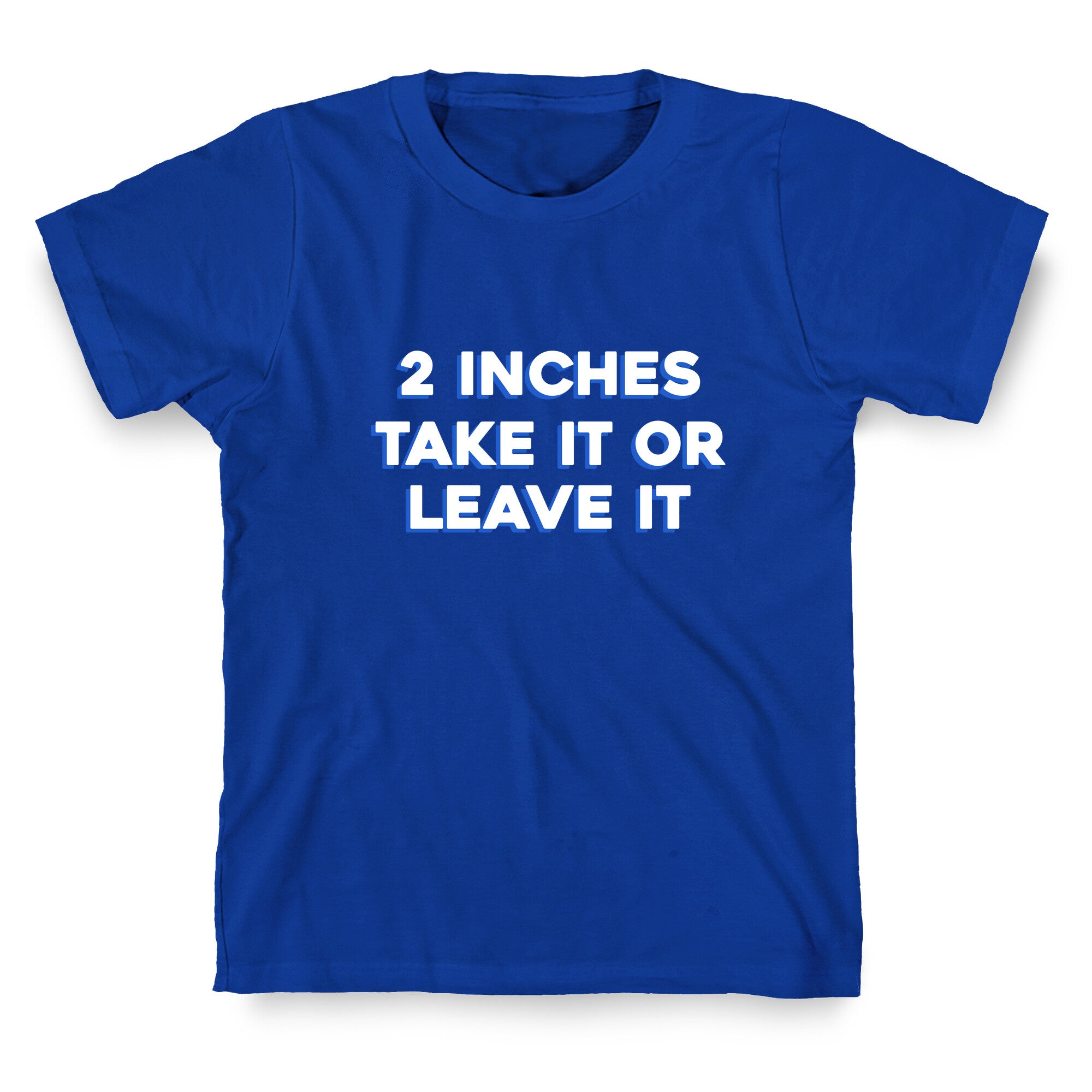 2 Inches Take It Or Leave It T-Shirt