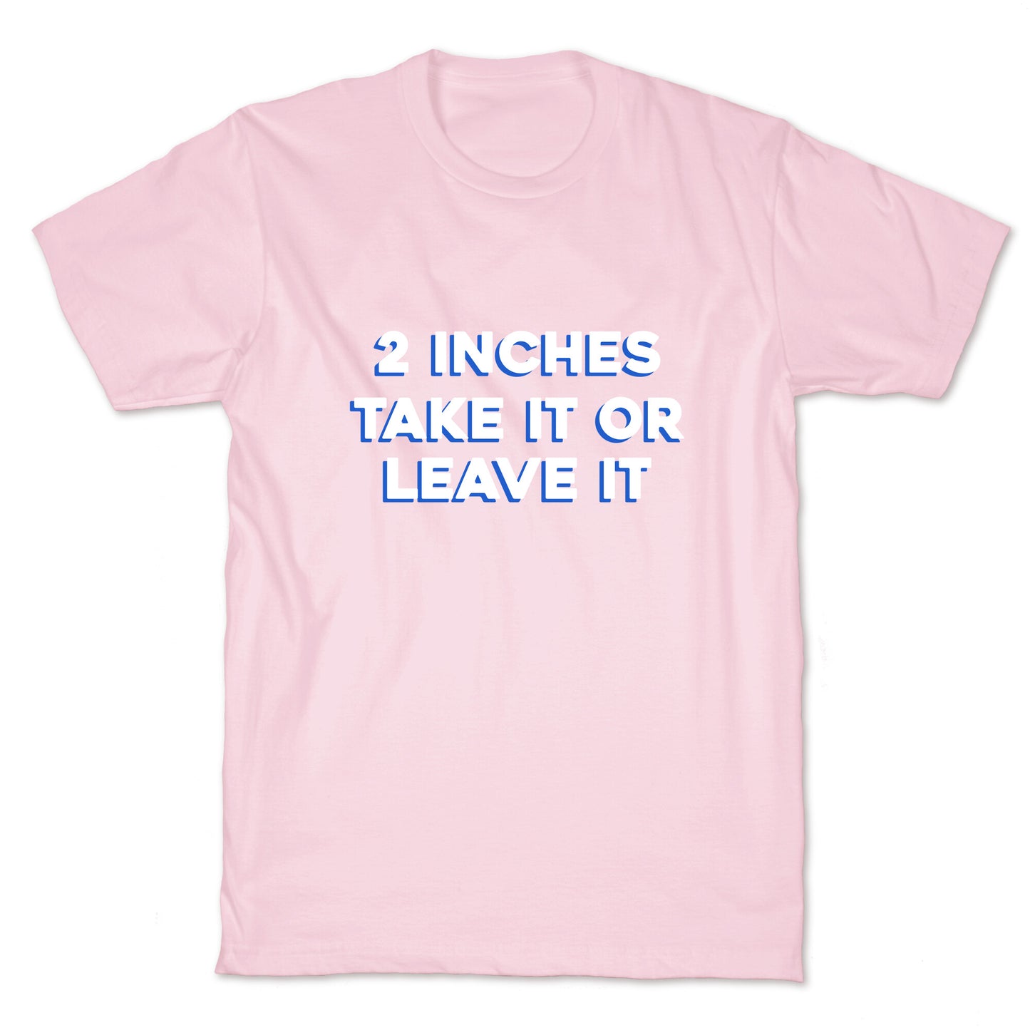 2 Inches Take It Or Leave It T-Shirt