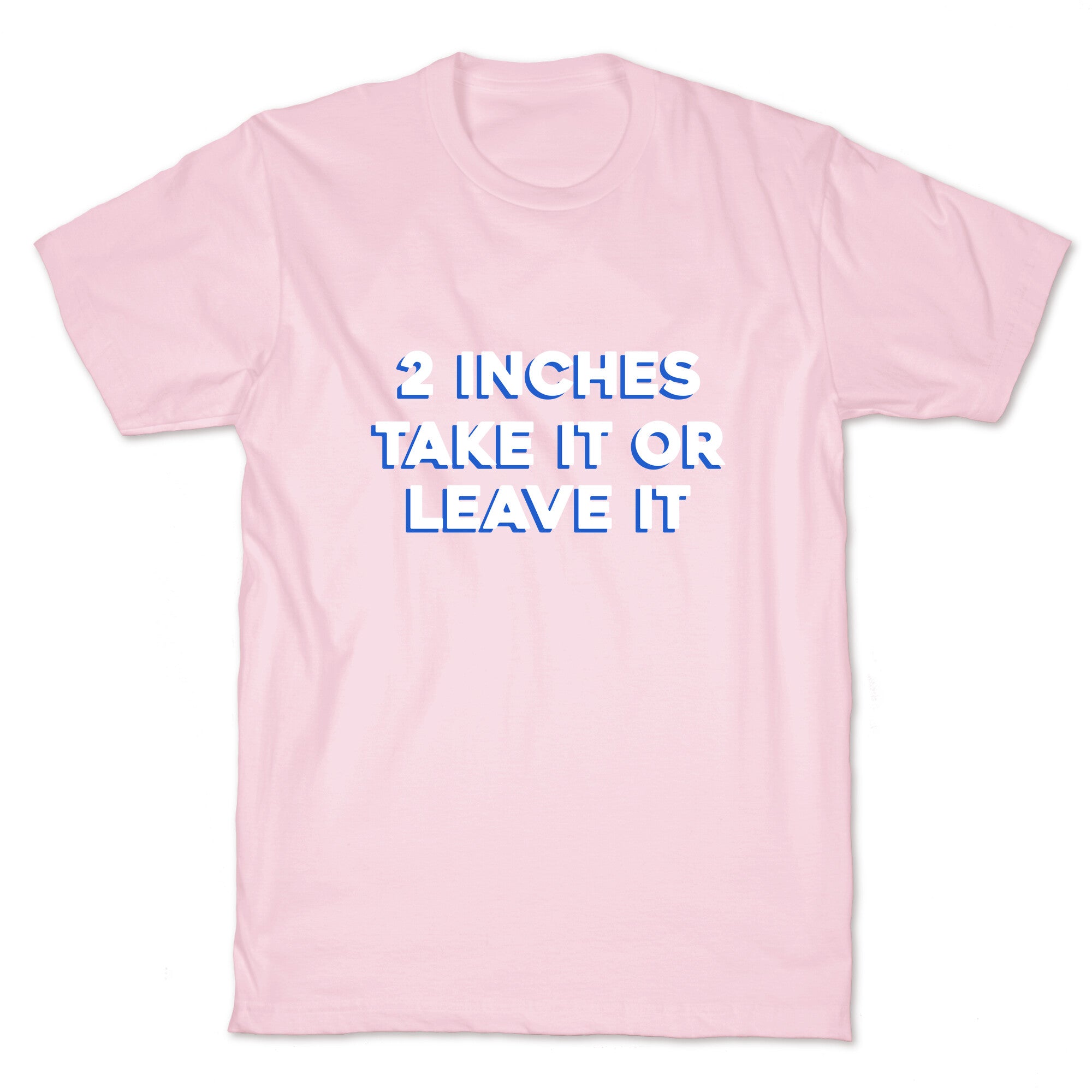 2 Inches Take It Or Leave It T-Shirt