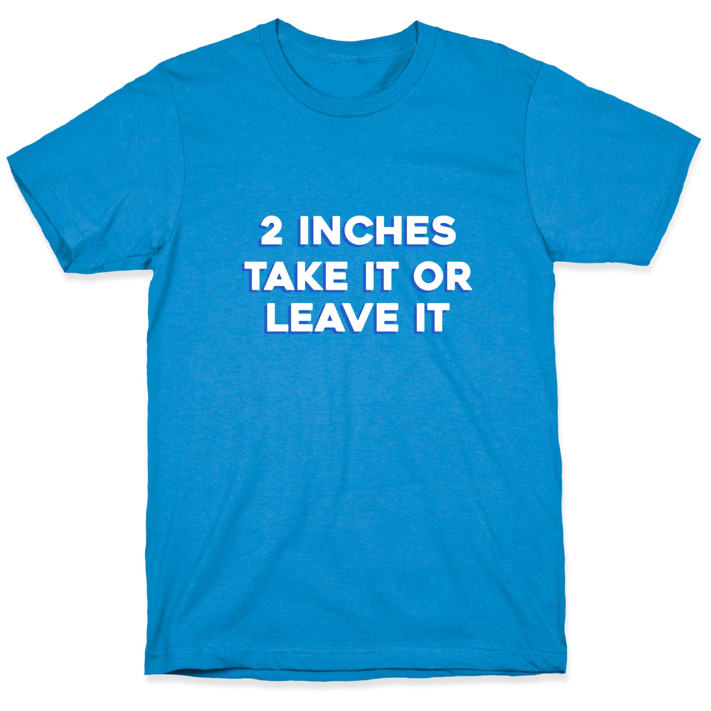 2 Inches Take It Or Leave It T-Shirt