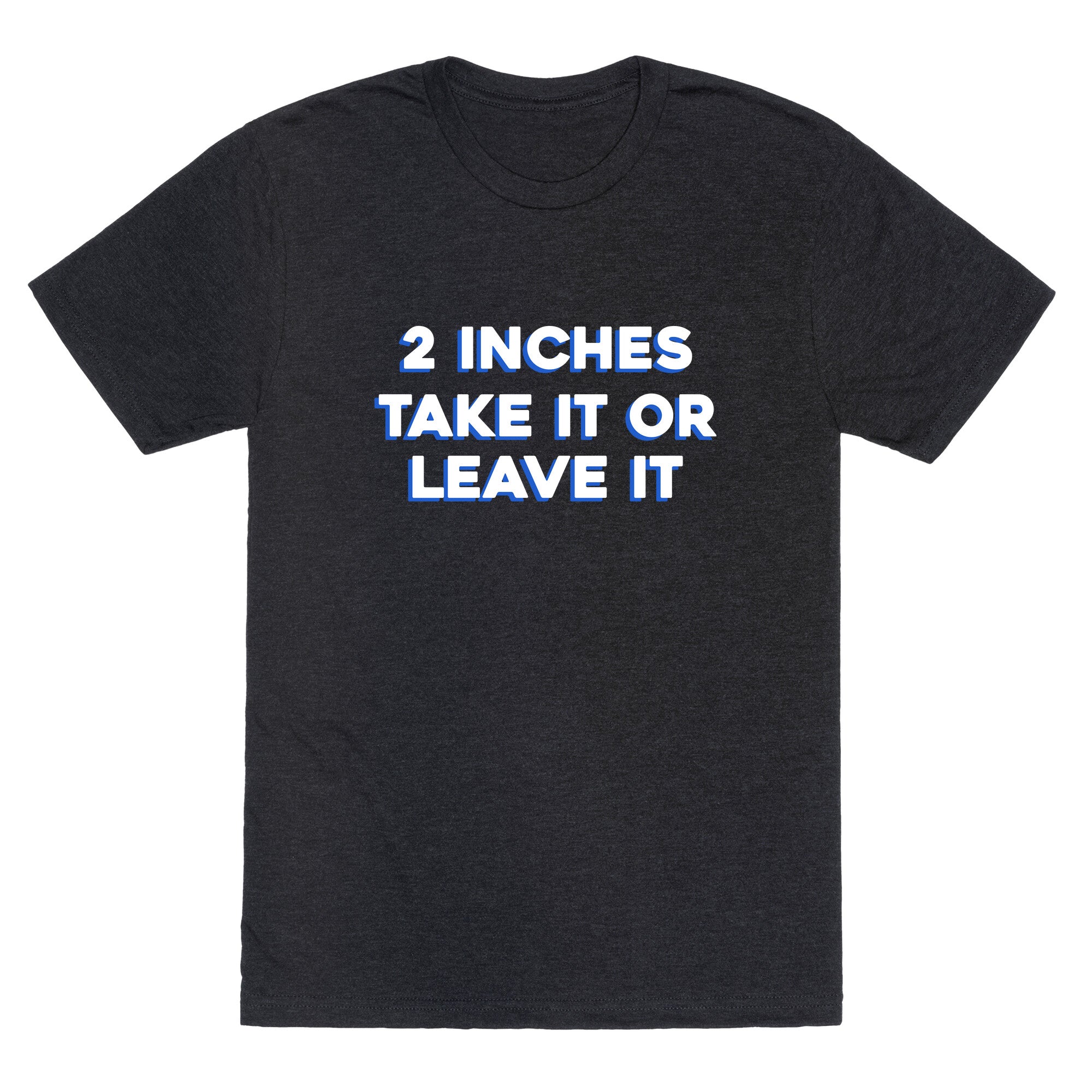 2 Inches Take It Or Leave It Unisex Triblend Tee