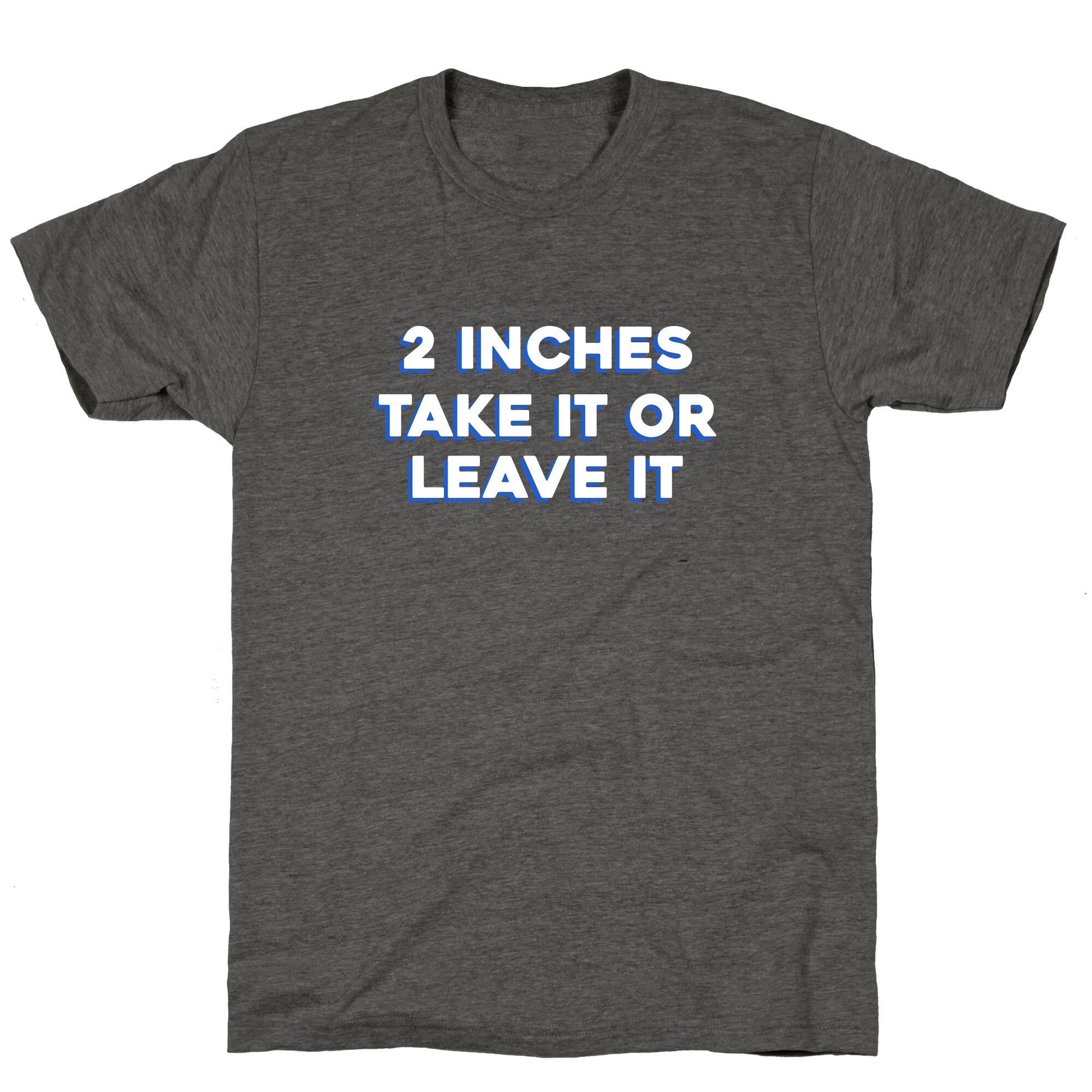 2 Inches Take It Or Leave It Unisex Triblend Tee