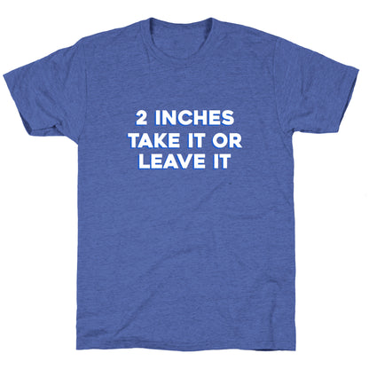 2 Inches Take It Or Leave It Unisex Triblend Tee