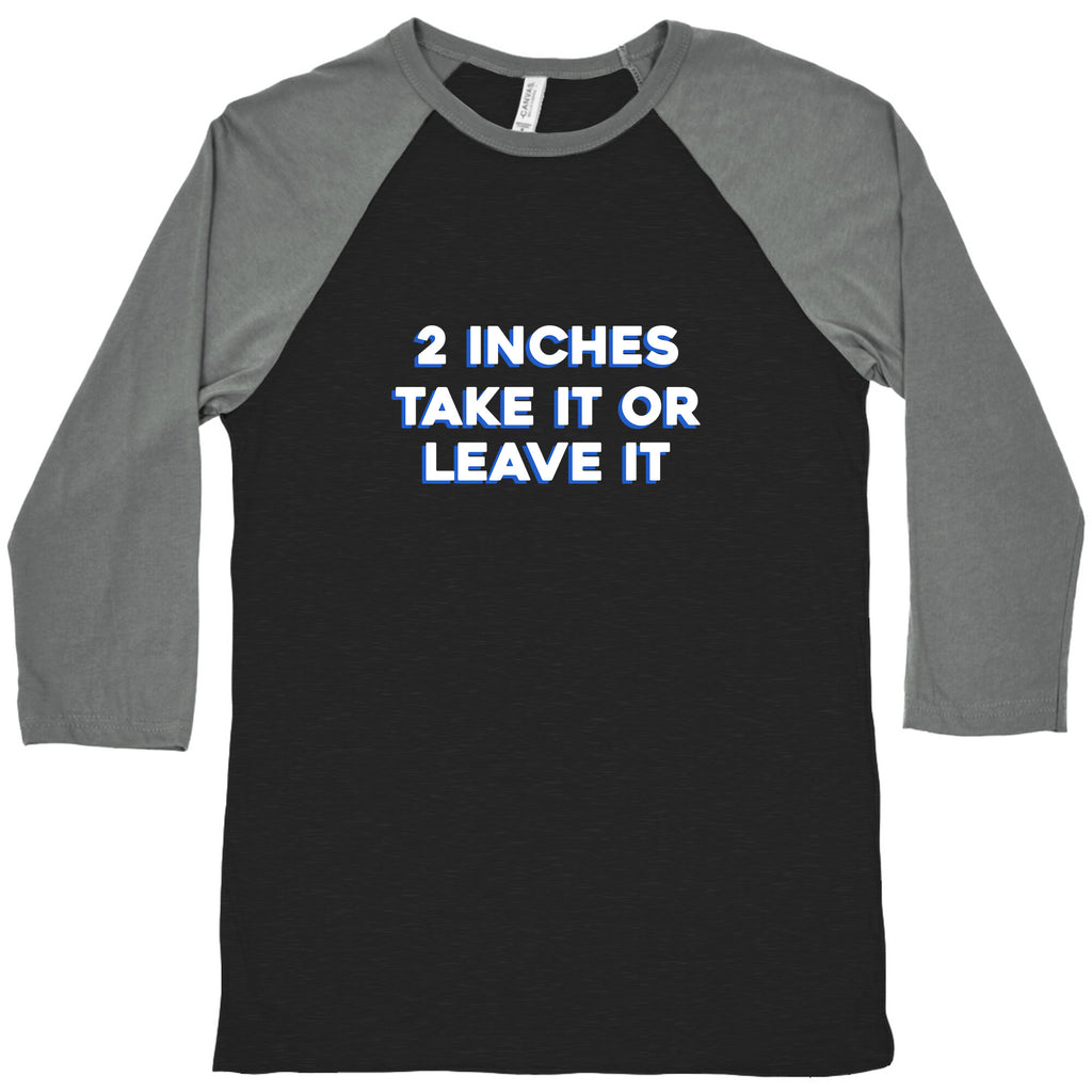 2 Inches Take It Or Leave It Baseball Tee