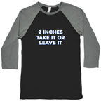2 Inches Take It Or Leave It Baseball Tee