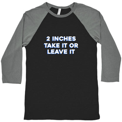 2 Inches Take It Or Leave It Baseball Tee