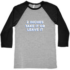 2 Inches Take It Or Leave It Baseball Tee
