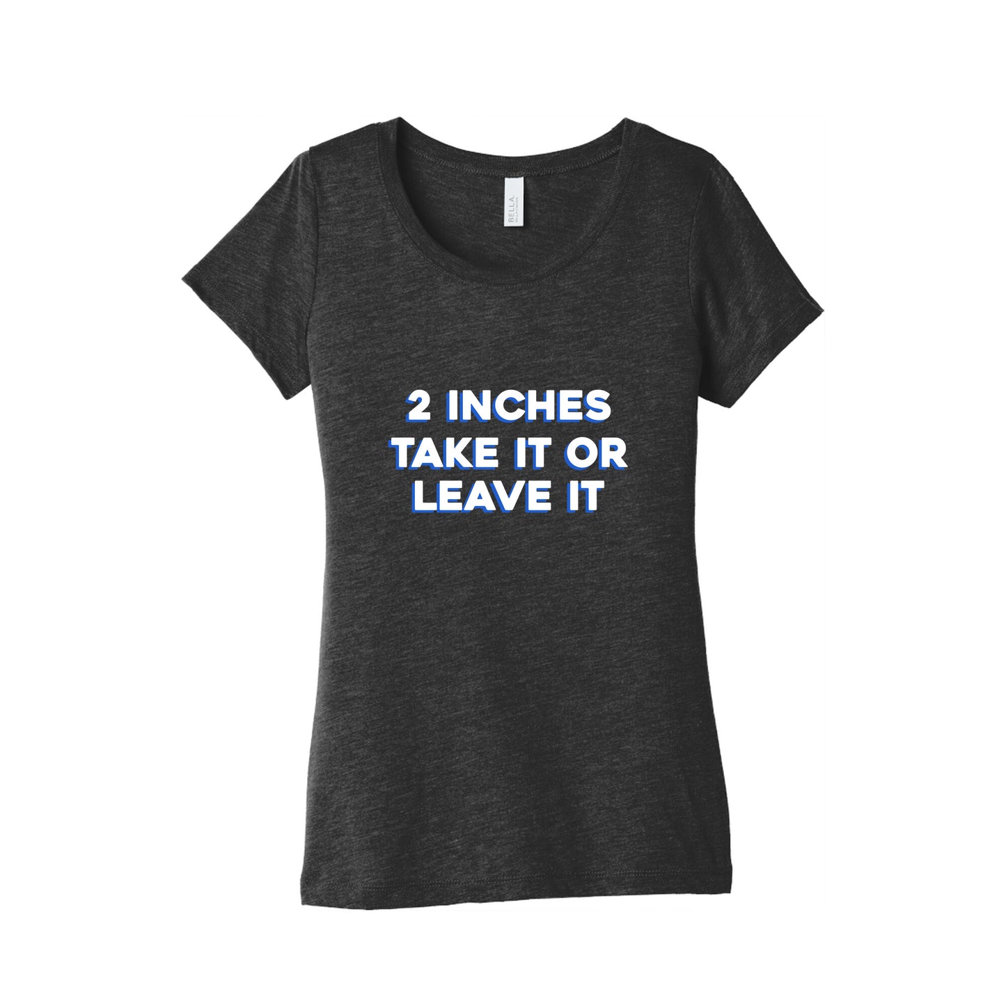 2 Inches Take It Or Leave It Womens Triblend Tee