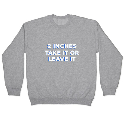 2 Inches Take It Or Leave It Crewneck Sweatshirt