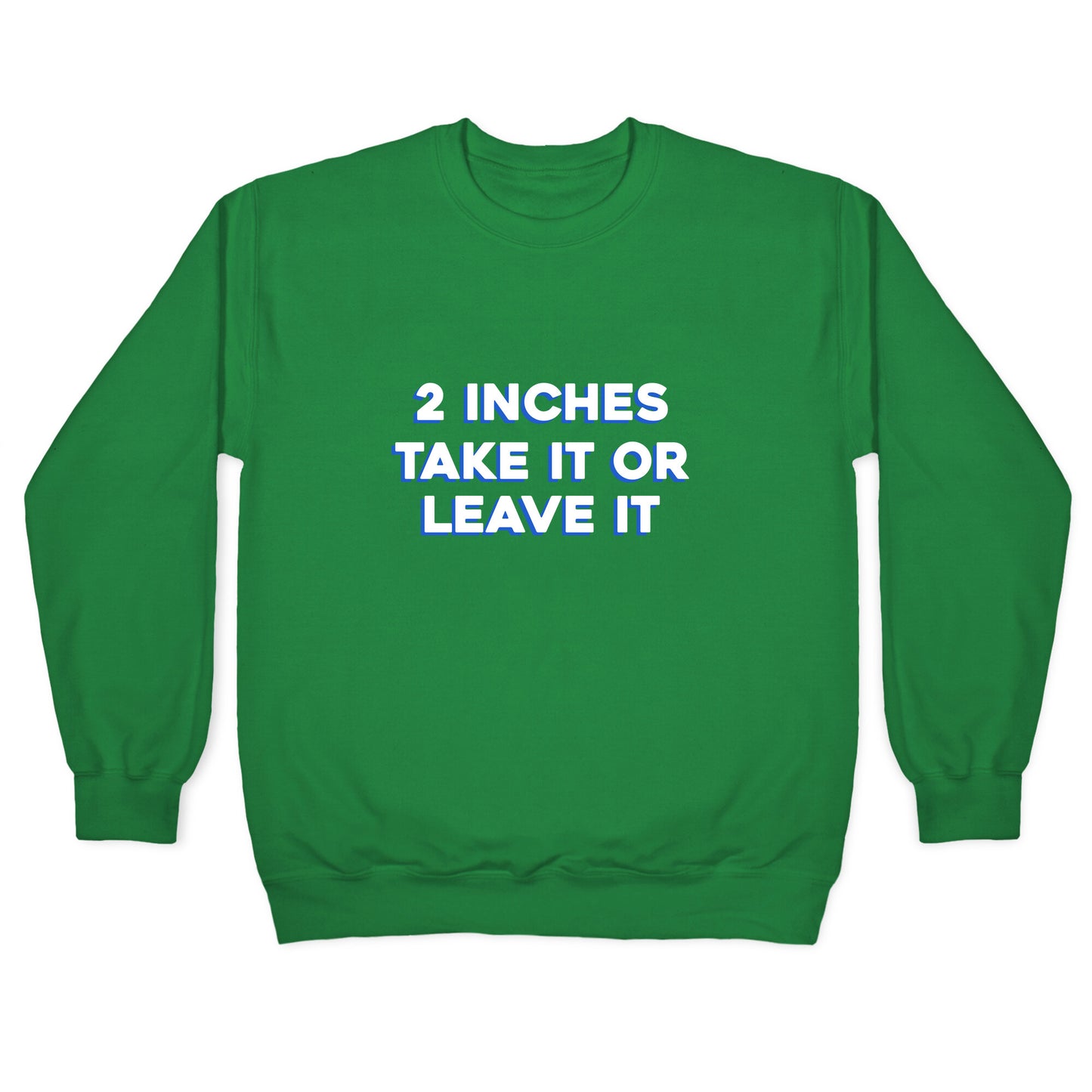 2 Inches Take It Or Leave It Crewneck Sweatshirt