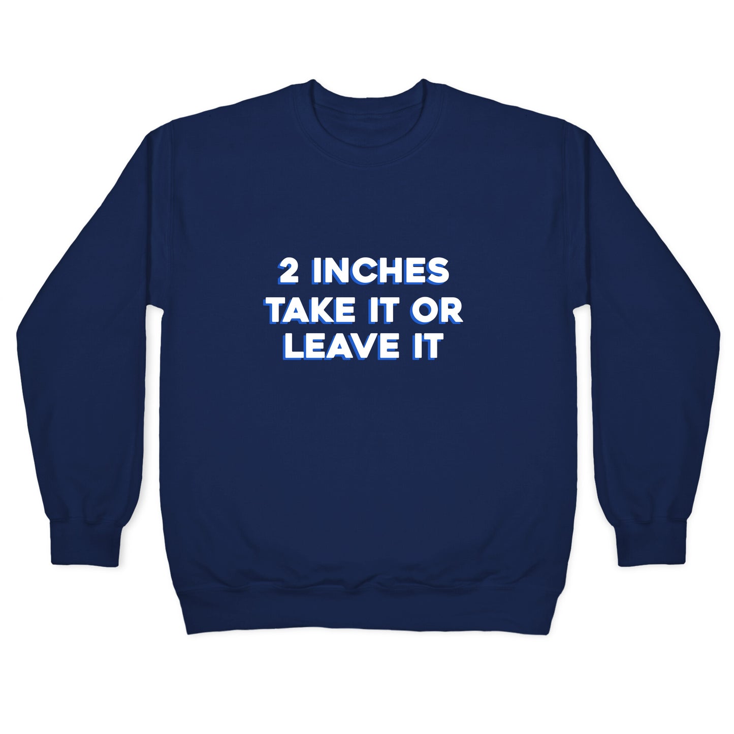 2 Inches Take It Or Leave It Crewneck Sweatshirt
