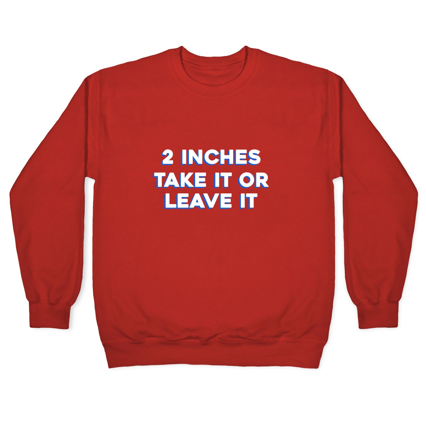 2 Inches Take It Or Leave It Crewneck Sweatshirt