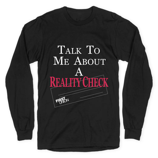 Talk To Me About A Reality Check Longsleeve Tee