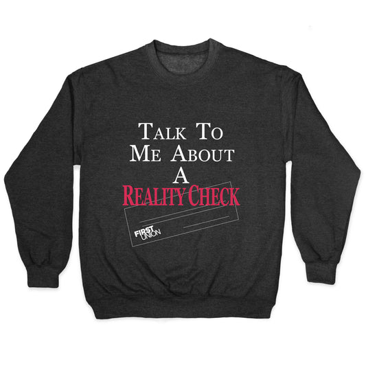 Talk To Me About A Reality Check Crewneck Sweatshirt