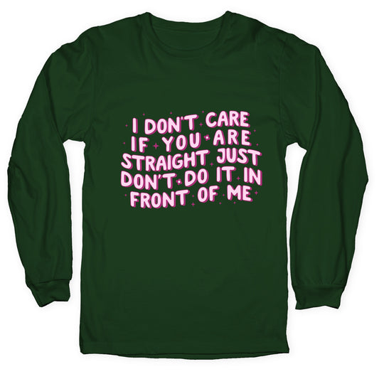 I Dont Care If You Are Straight Longsleeve Tee