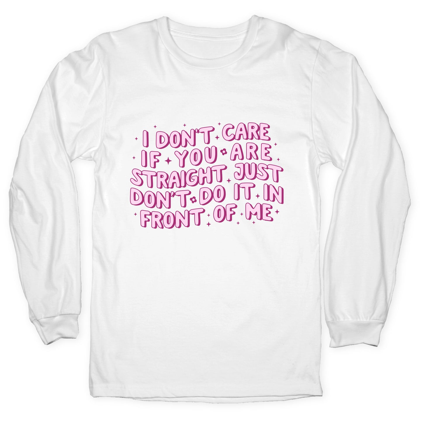 I Dont Care If You Are Straight Longsleeve Tee