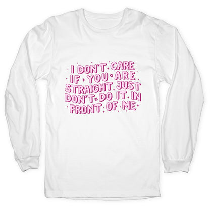 I Dont Care If You Are Straight Longsleeve Tee