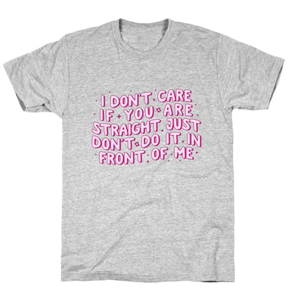 I Dont Care If You Are Straight T-Shirt