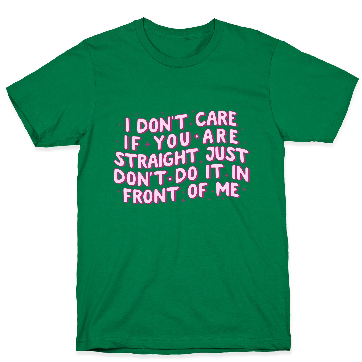 I Dont Care If You Are Straight T-Shirt